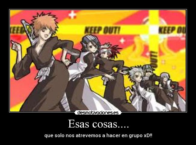 Esas cosas.... - que solo nos atrevemos a hacer en grupo xD!!