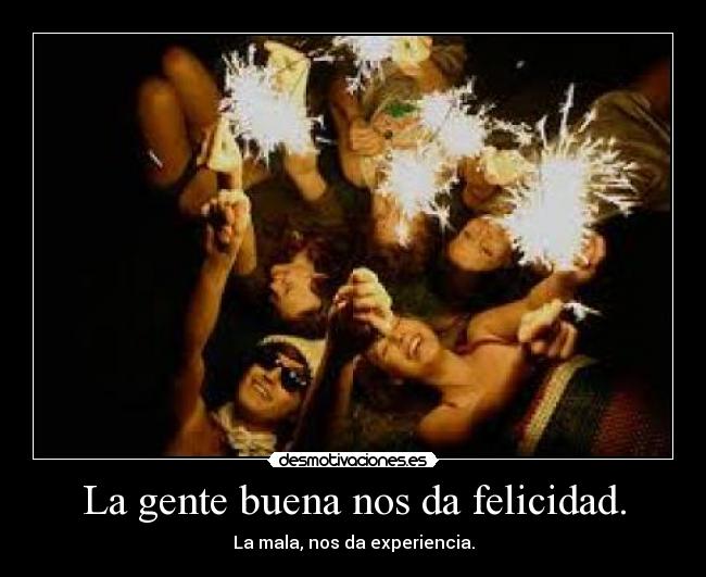 La gente buena nos da felicidad. - 