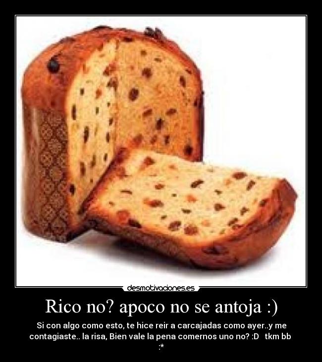 Rico no? apoco no se antoja :) - Si con algo como esto, te hice reir a carcajadas como ayer..y me
contagiaste.. la risa, Bien vale la pena comernos uno no? :D tkm bb
:*