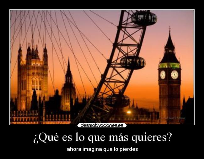 ¿Qué es lo que más quieres? - ahora imagina que lo pierdes