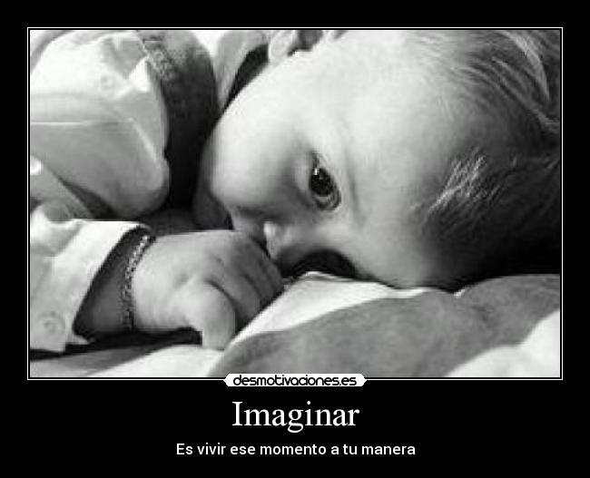 Imaginar - Es vivir ese momento a tu manera