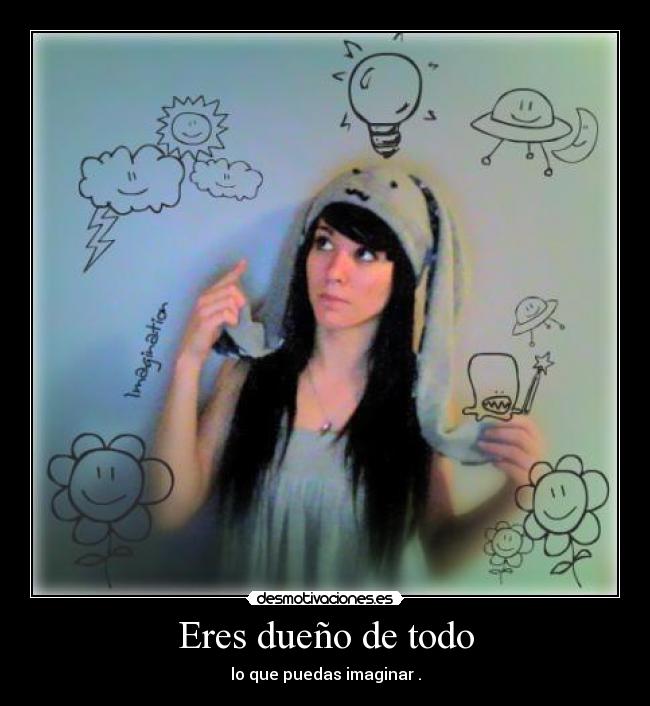 Eres dueño de todo - lo que puedas imaginar .