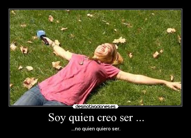 Soy quien creo ser ... -