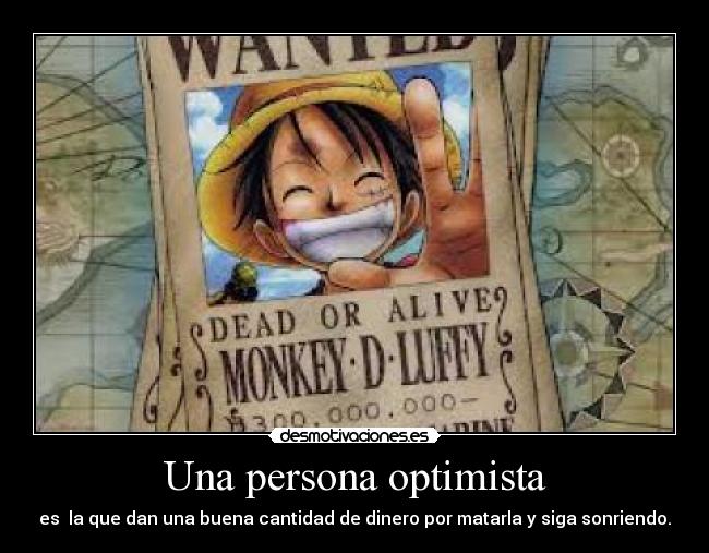 Una persona optimista - es  la que dan una buena cantidad de dinero por matarla y siga sonriendo.