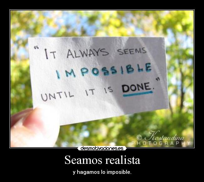 Seamos realista - y hagamos lo imposible.