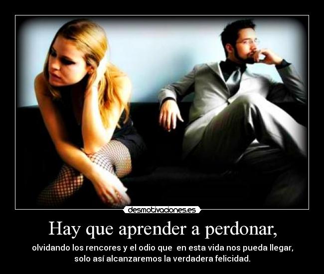 Hay que aprender a perdonar, -