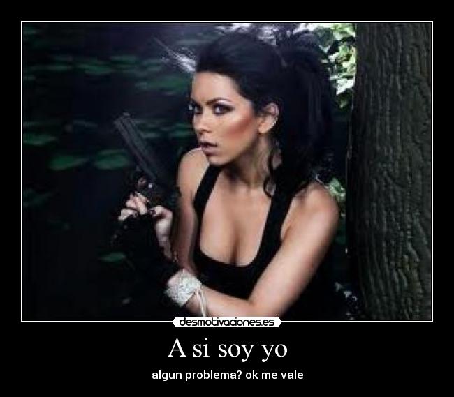A si soy yo - algun problema? ok me vale