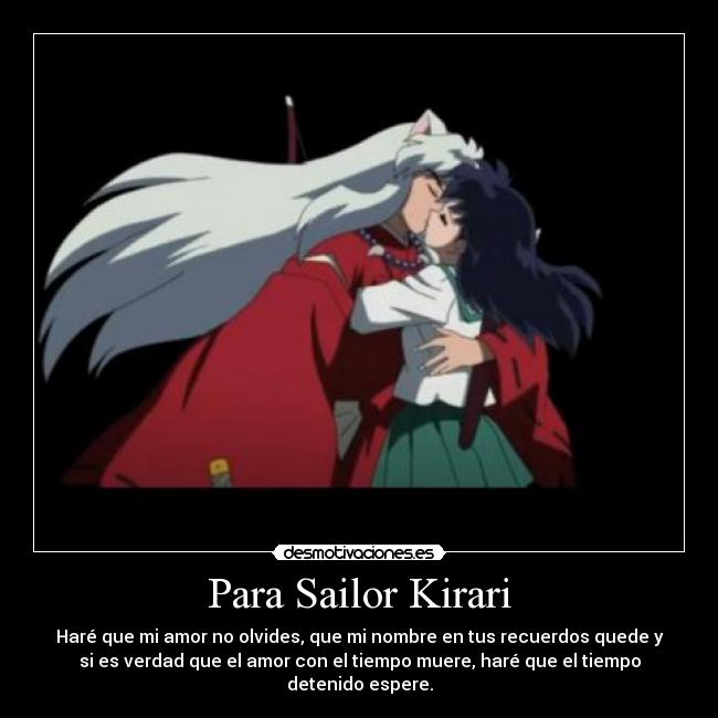 Para Sailor Kirari - Haré que mi amor no olvides, que mi nombre en tus recuerdos quede y
si es verdad que el amor con el tiempo muere, haré que el tiempo
detenido espere.