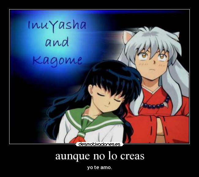 aunque no lo creas - yo te amo.