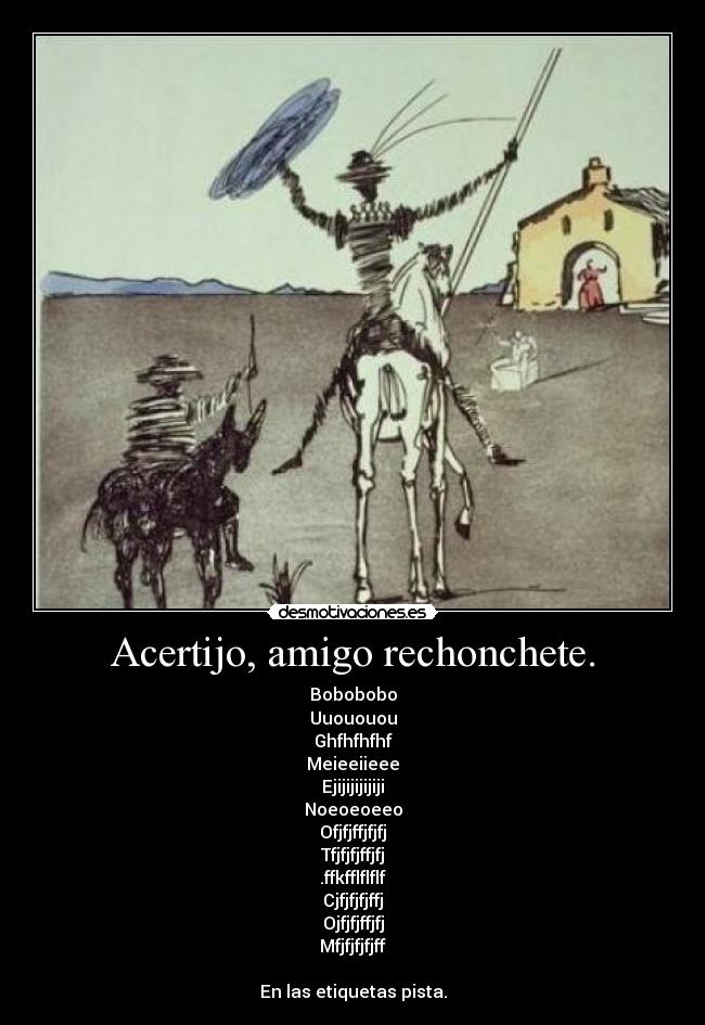 Acertijo, amigo rechonchete. - Bobobobo
Uuououou
Ghfhfhfhf
Meieeiieee
Ejijijijijiji
Noeoeoeeo
Ofjfjffjfjfj
Tfjfjfjffjfj
.ffkfflflflf
Cjfjfjfjffj
Ojfjfjffjfj
Mfjfjfjfjff
En las etiquetas pista.