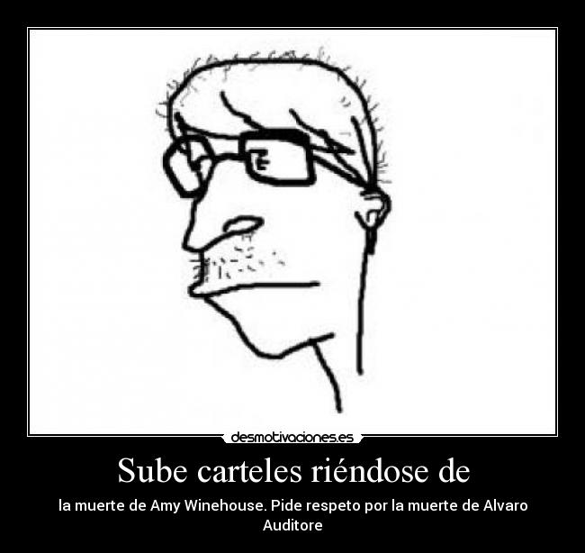 Sube carteles riéndose de - la muerte de Amy Winehouse. Pide respeto por la muerte de Alvaro Auditore