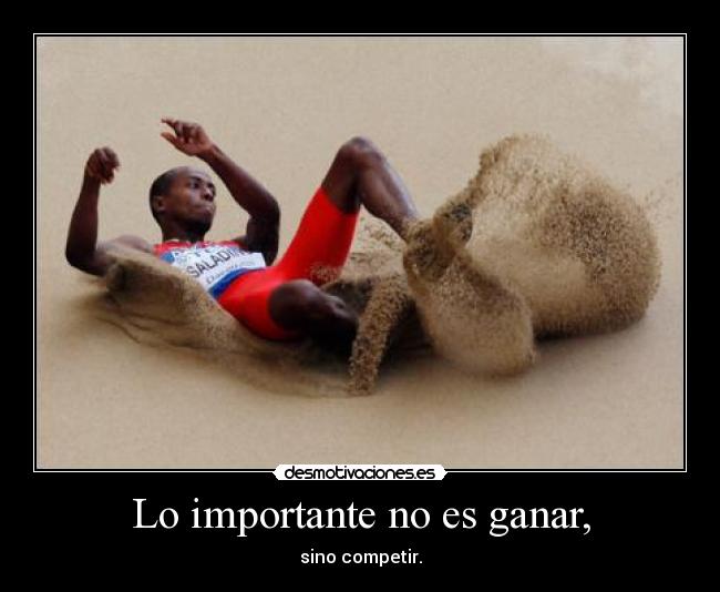 Lo importante no es ganar, - sino competir.