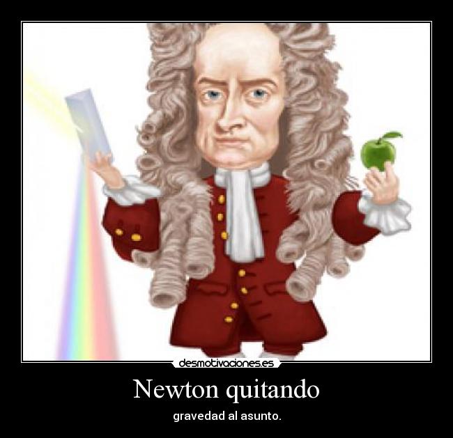 Newton quitando - gravedad al asunto.