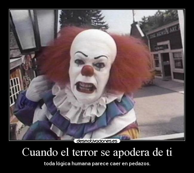 Cuando el terror se apodera de ti - toda lógica humana parece caer en pedazos.