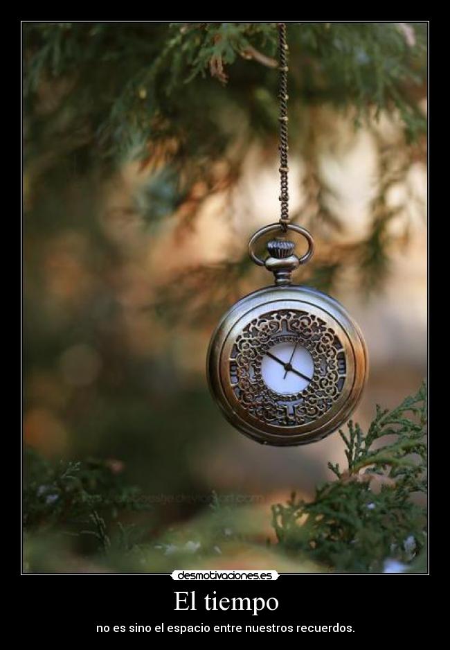 El tiempo - no es sino el espacio entre nuestros recuerdos.