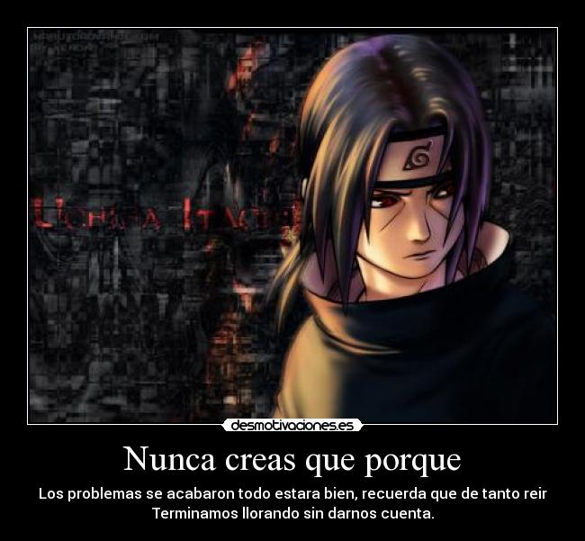 Nunca creas que porque - Los problemas se acabaron todo estara bien, recuerda que de tanto reir
Terminamos llorando sin darnos cuenta.