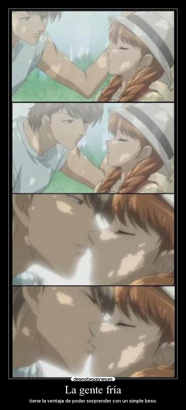 La gente fría - tiene la ventaja de poder sorprender con un simple beso.