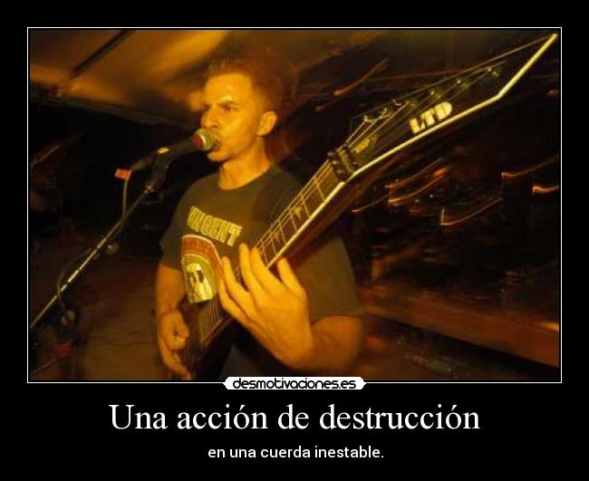 Una acción de destrucción - en una cuerda inestable.