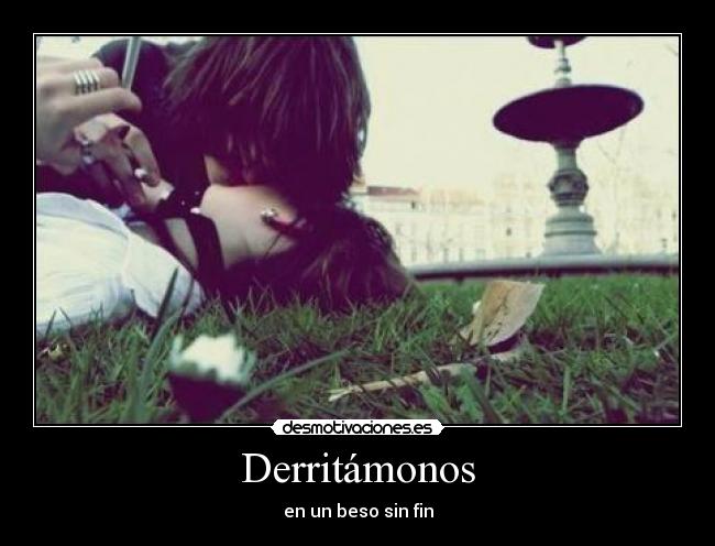 Derritámonos - en un beso sin fin