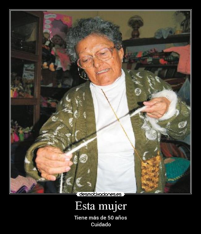 Esta mujer - Tiene más de 50 años
Cuidado