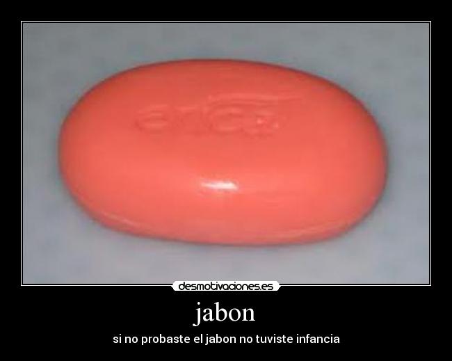 jabon - si no probaste el jabon no tuviste infancia