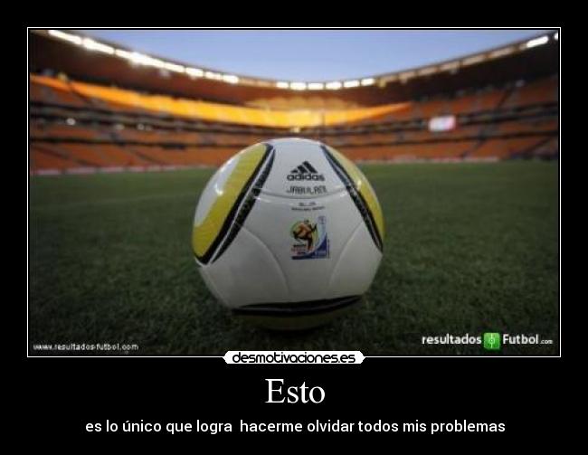 Esto - es lo único que logra hacerme olvidar todos mis problemas