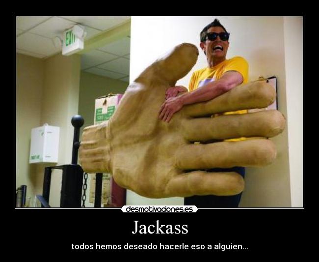 Jackass - todos hemos deseado hacerle eso a alguien...