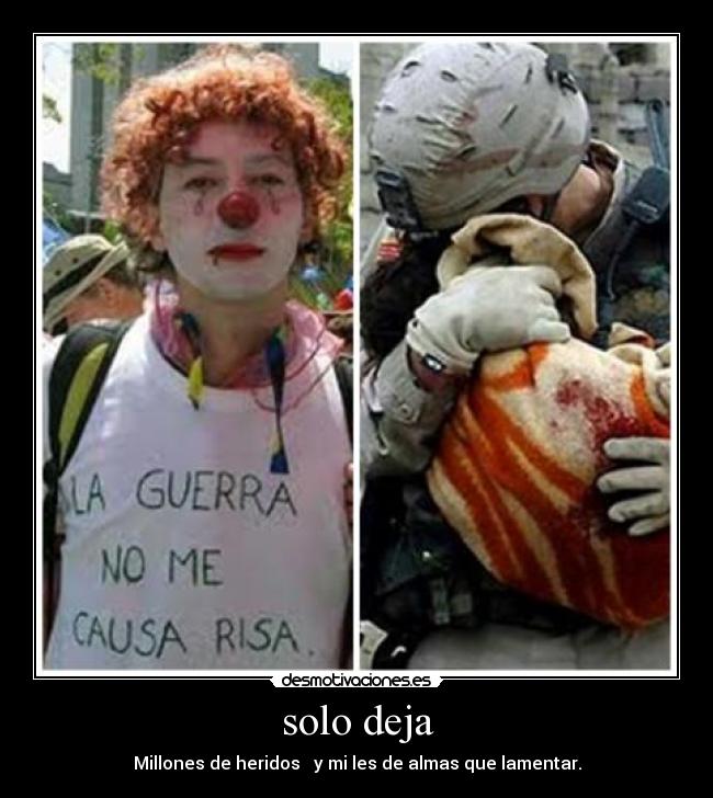 solo deja - Millones de heridos   y mi les de almas que lamentar.