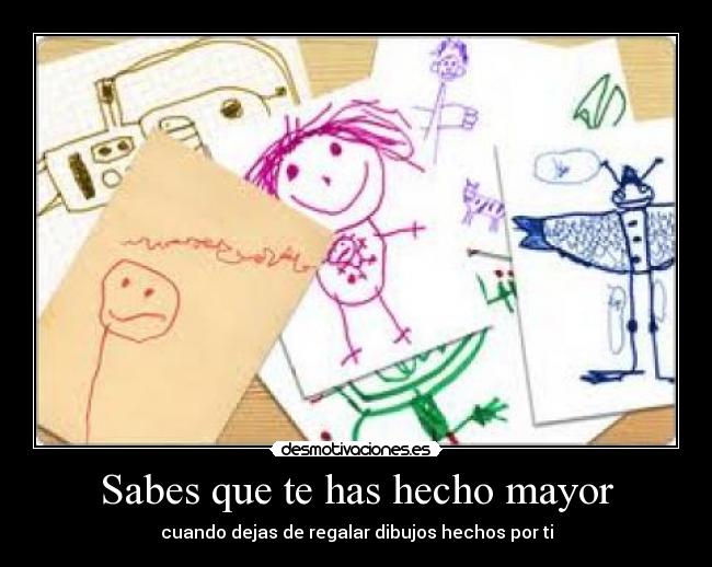 Sabes que te has hecho mayor -