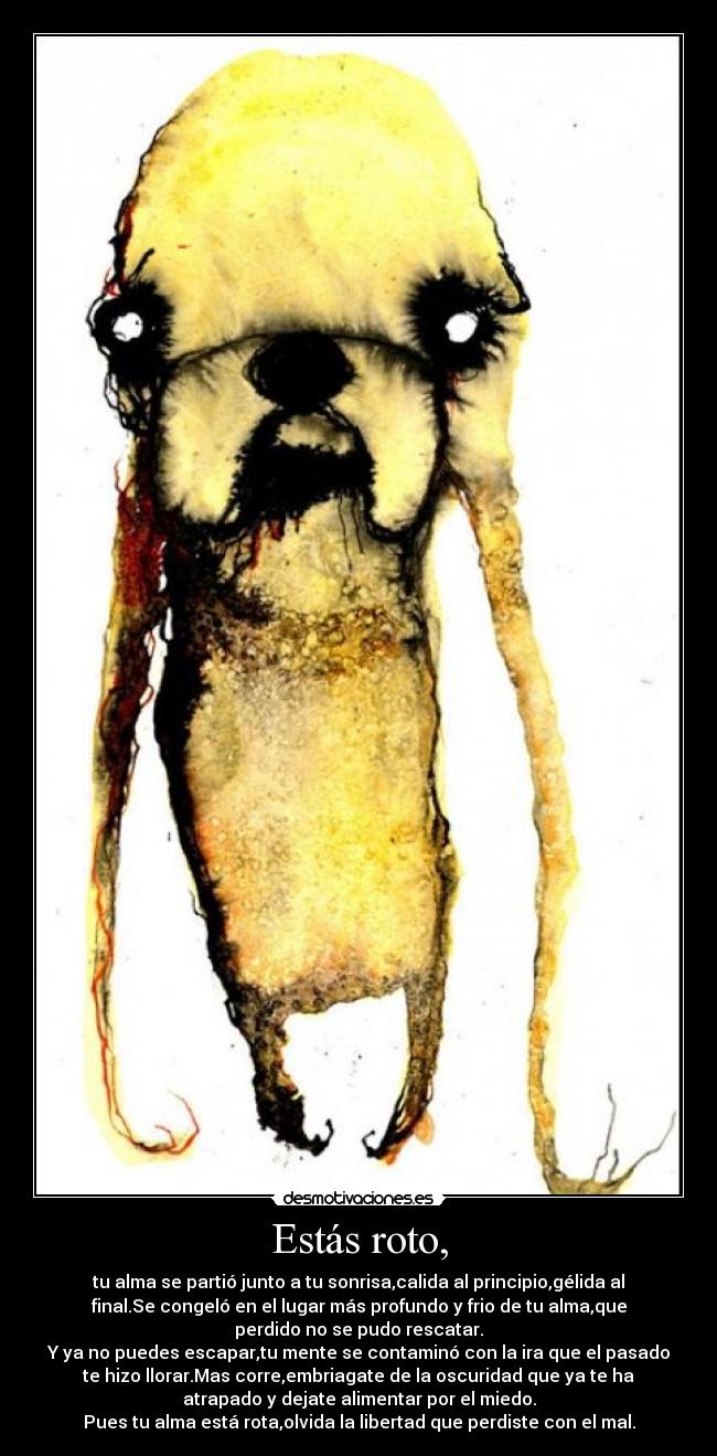 Estás roto, -