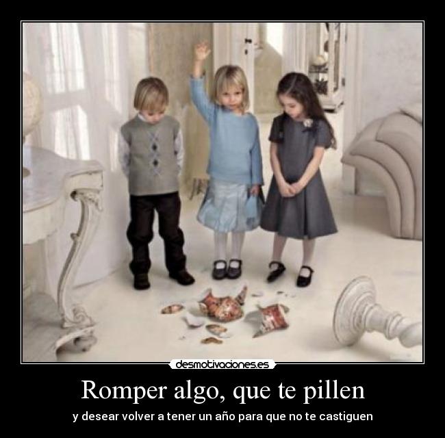Romper algo, que te pillen -