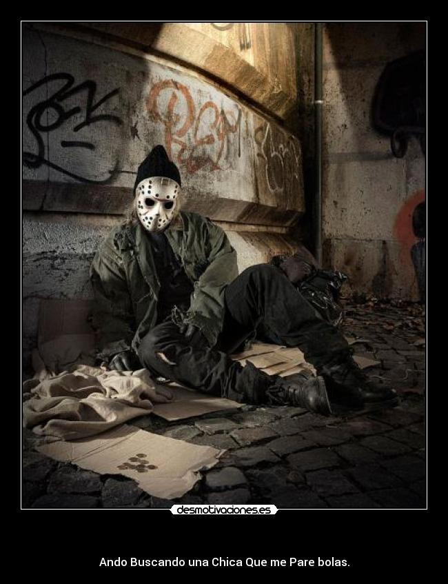 - Ando Buscando una Chica Que me Pare bolas.