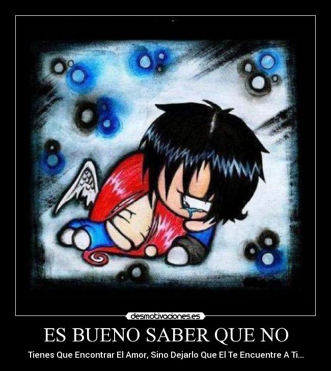 ES BUENO SABER QUE NO - Tienes Que Encontrar El Amor, Sino Dejarlo Que El Te Encuentre A Ti...