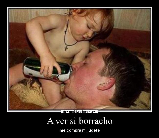 A ver si borracho -