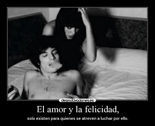 El amor y la felicidad, - solo existen para quienes se atreven a luchar por ello.