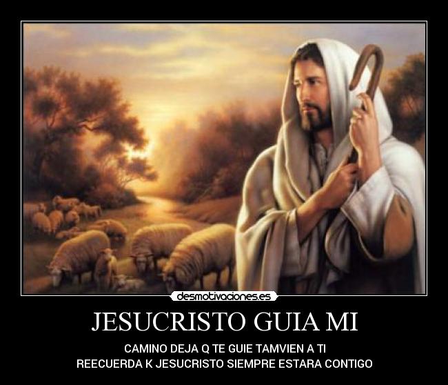 JESUCRISTO GUIA MI - CAMINO DEJA Q TE GUIE TAMVIEN A TI
REECUERDA K JESUCRISTO SIEMPRE ESTARA CONTIGO