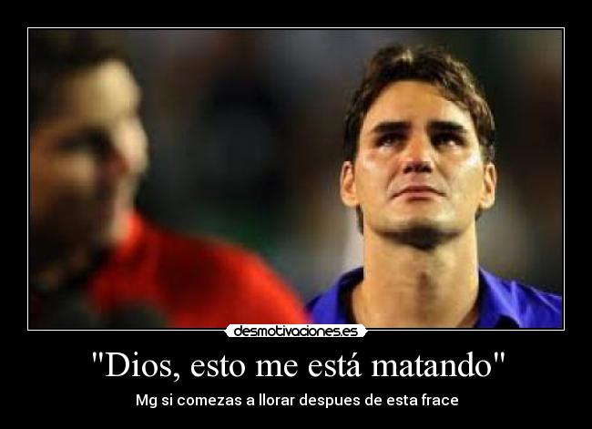 Dios, esto me está matando - Mg si comezas a llorar despues de esta frace