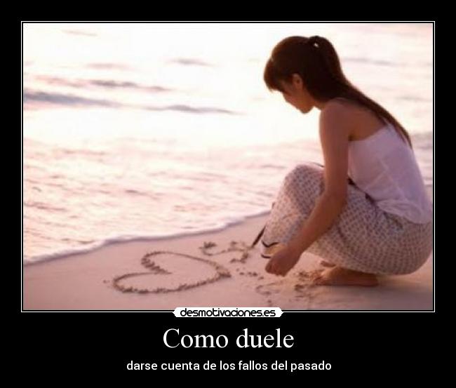 Como duele - darse cuenta de los fallos del pasado