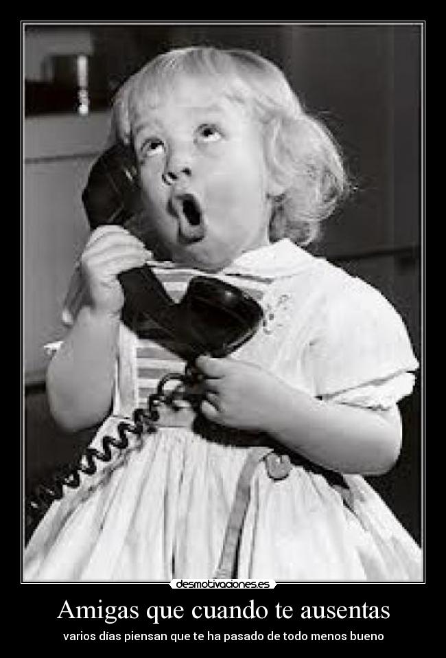 Amigas que cuando te ausentas -