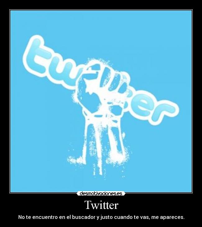 Twitter - No te encuentro en el buscador y justo cuando te vas, me apareces.