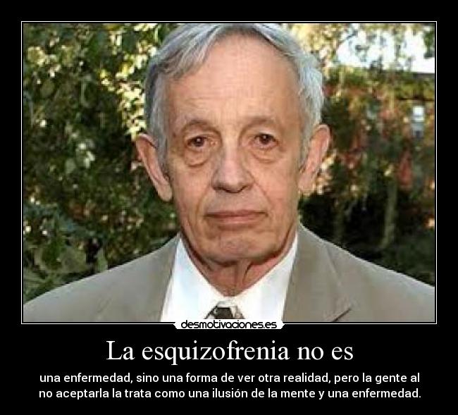 La esquizofrenia no es - una enfermedad, sino una forma de ver otra realidad, pero la gente al
no aceptarla la trata como una ilusión de la mente y una enfermedad.