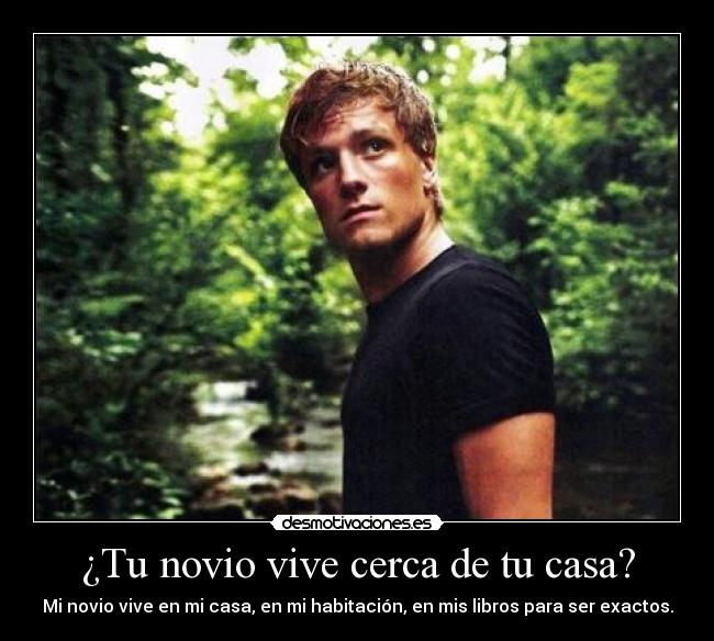 ¿Tu novio vive cerca de tu casa? - Mi novio vive en mi casa, en mi habitación, en mis libros para ser exactos.