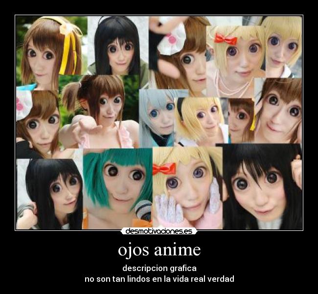 ojos anime - descripcion grafica
no son tan lindos en la vida real verdad