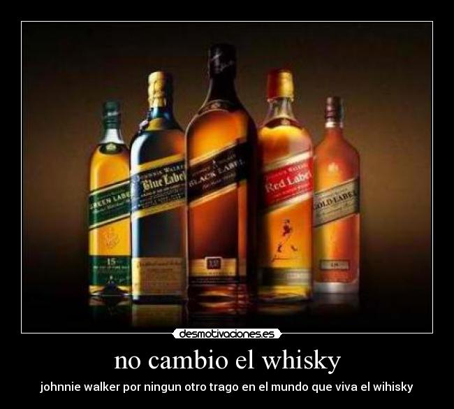 no cambio el whisky -