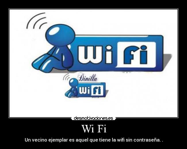 Wi Fi - Un vecino ejemplar es aquel que tiene la wifi sin contraseña. .