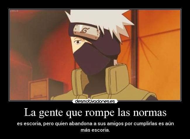 La gente que rompe las normas - es escoria, pero quien abandona a sus amigos por cumplirlas es aún más escoria.