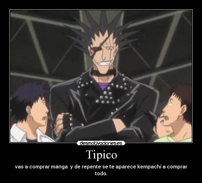 Tipico - vas a comprar manga y de repente se te aparece kempachi a comprar todo.