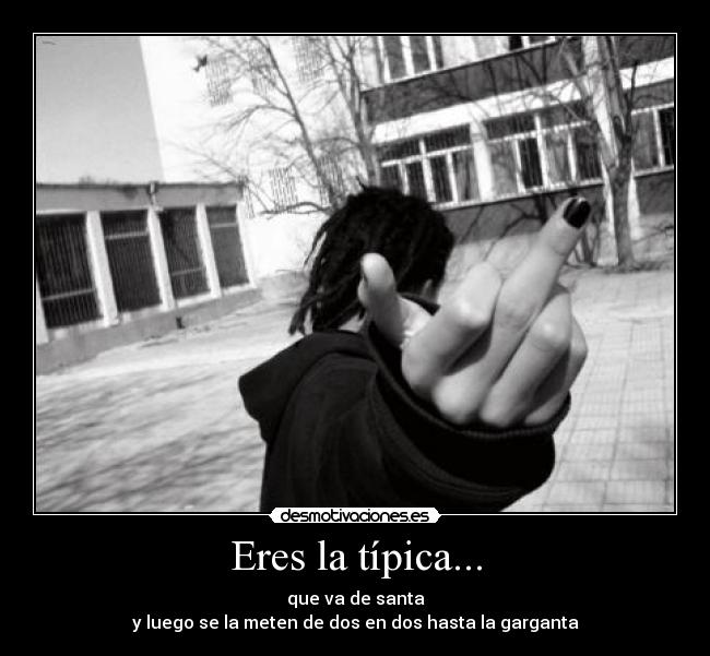 Eres la típica... -