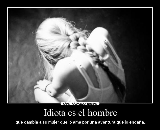 Idiota es el hombre - 