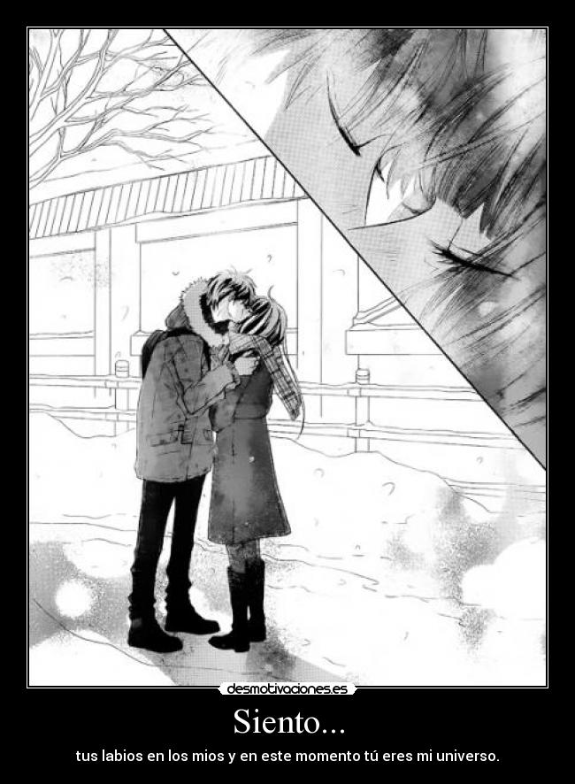 Siento... - tus labios en los mios y en este momento tú eres mi universo.